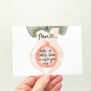 Illustrated postcard with quote 'Pause... Take a little time to refill your cup'