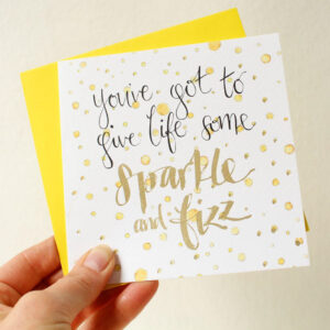celebration card with hand lettered text 'you've got to give life some sparkle and fizz'