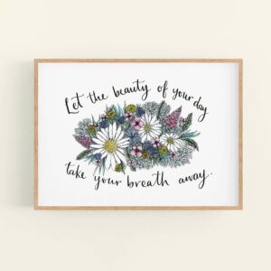 Colourful floral illustration in wooden frame, with positive quote 'Let the beauty of your day take your breath away'