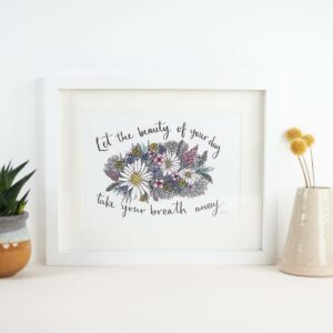 Framed print with beautiful floral illustration surrounded by words that read 'Let the beauty of your day take your breath away'