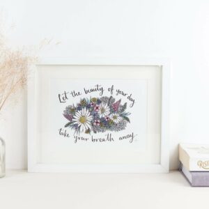 Framed print with beautiful floral illustration surrounded by words that read 'Let the beauty of your day take your breath away'